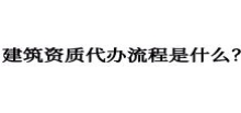 建筑资质代办流程是什么？