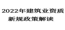 2022年建筑业资质新规变化有哪些？